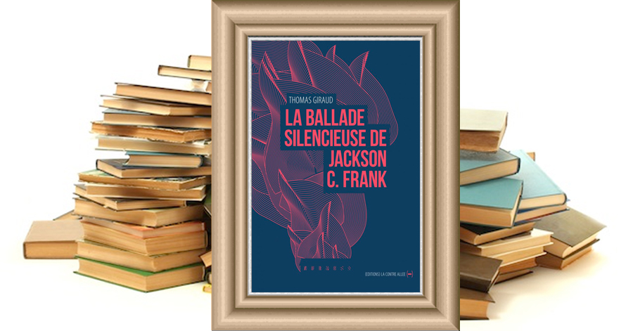 La Ballade silencieuse de Jackson C. Frank - Thomas Giraud