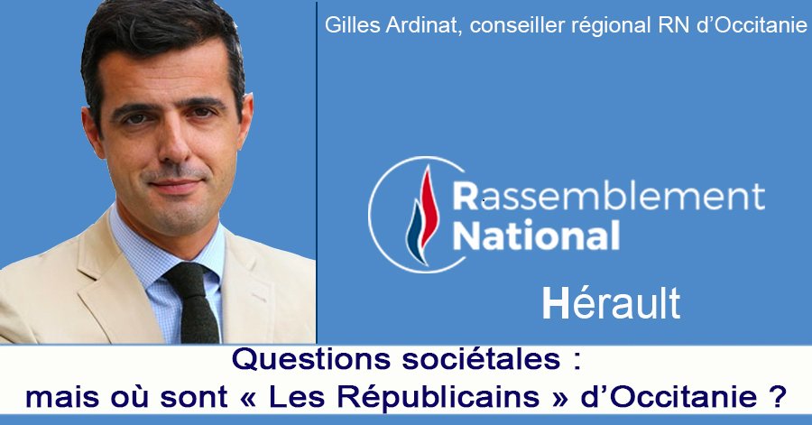 Occitanie - OCCITANIE -  - Questions sociétales : mais où sont « Les Républicains »   ? par Gilles Ardinat, conseiller régional RN d’Occitanie
