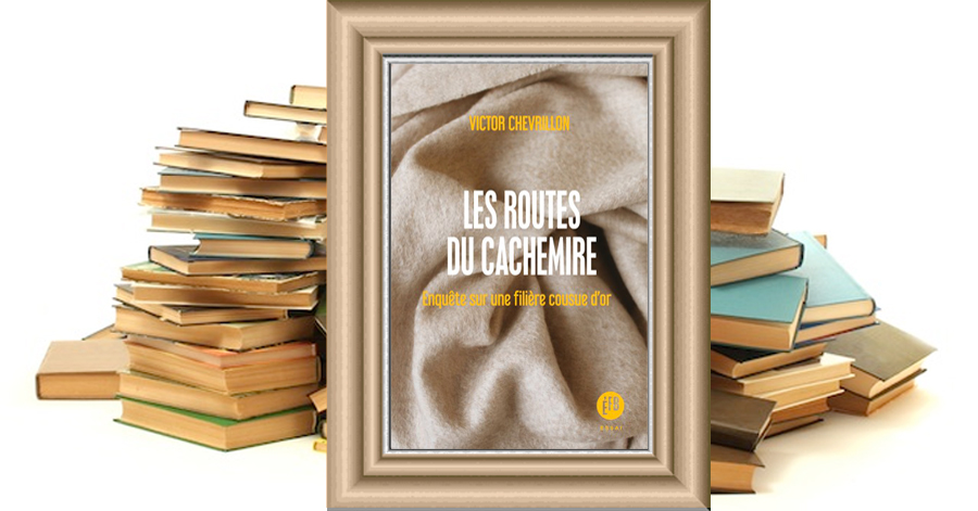 LES ROUTES DU CACHEMIRE - Enquête sur une filière cousue d'or - Victor Chevrillon
