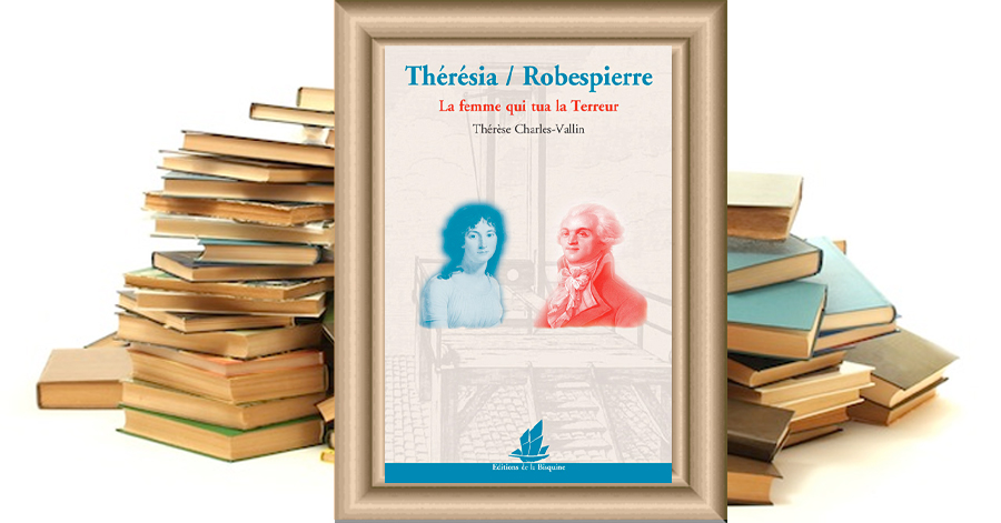 Thérésia / Robespierre La femme qui tua la Terreur de Thérèse Charles-Vallin