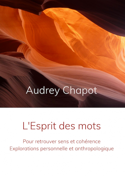 L'Esprit des mots : pour retrouver sens et cohérence - Explorations personnelle et anthropologique - Audrey Chapot
