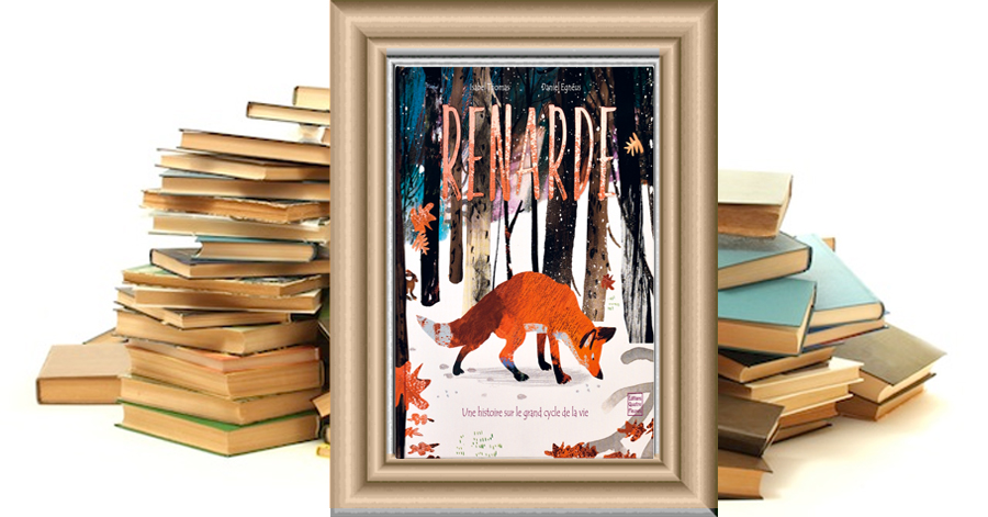Renarde - Le grand cycle de la vie - Isabel Thomas - Daniel Egneus
