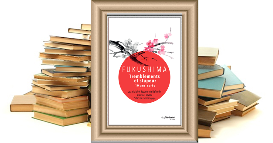 FUKUSHIMA - Tremblements & stupeur 10 ans après - Jean-Michel JACQUEMIN-RAFFESTIN & Mickael NAVEAU