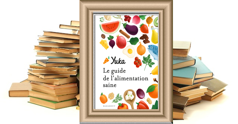 LE GUIDE YUKA DE L'ALIMENTATION SAINE - YUKA - JULIE CHAPON - ANTHONY BERTHOU