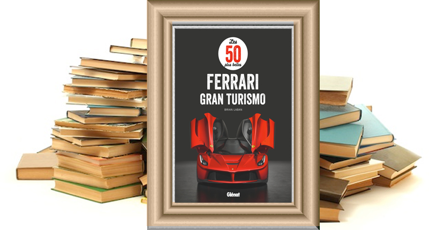 Les 50 plus belles Ferrari Gran Turismo - Brian Laban