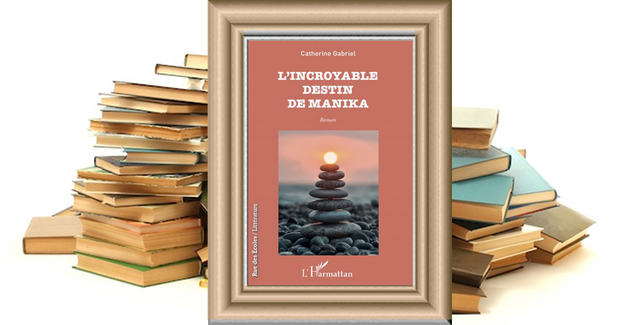 “L'INCROYABLE DESTIN DE MANIKA” de Catherine Gabriel, un premier roman inspirant et poignant autour de la résilience basé sur une histoire vraie