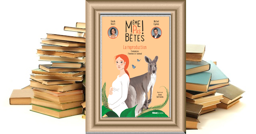 Même pas bêtes ! La reproduction - Comparons l'homme et l'animal - Michel Cymes - Farah Kesri - Anne Defreville