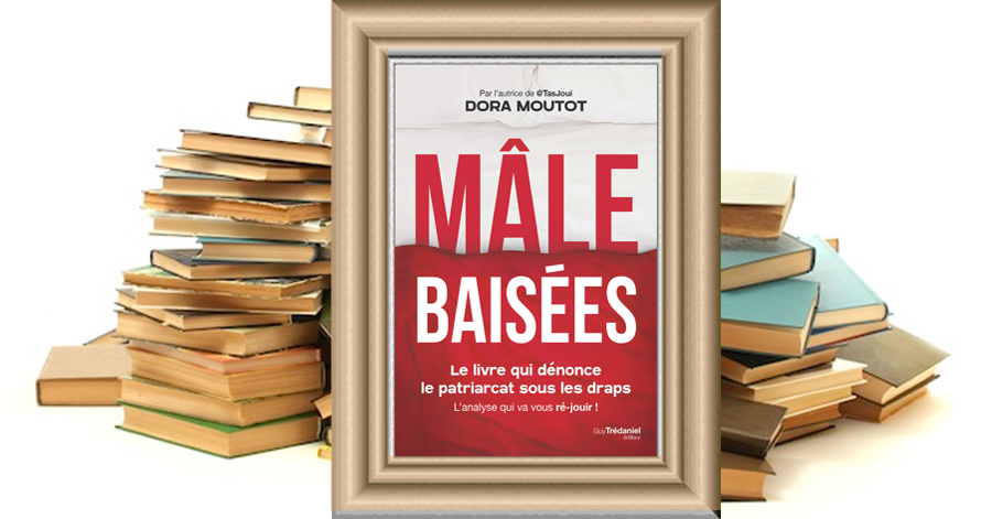 Mâle-baisées - Le livre qui dénonce le patriarcat sous les draps - Dora MOUTOT