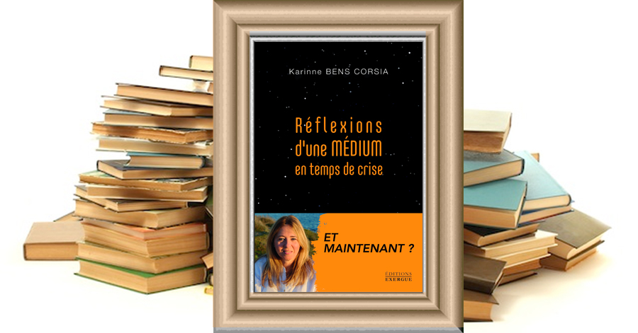 Réflexions d'une médium en temps de crise Et maintenant ? - Karinne BENS CORSIA