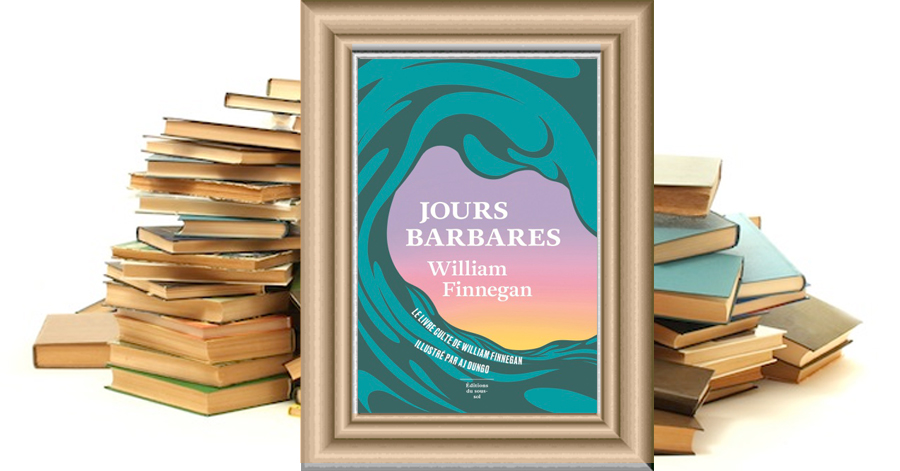 JOURS BARBARES – ÉDITION COLLECTOR - WILLIAM FINNEGAN