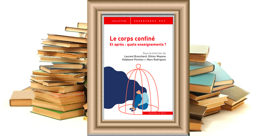 Le corps confiné - Et après : Quels enseignements? Sous la direction de Laurent Branchard, Olivier Moyano, Stéphane Pinchon, et Marc Rodriguez