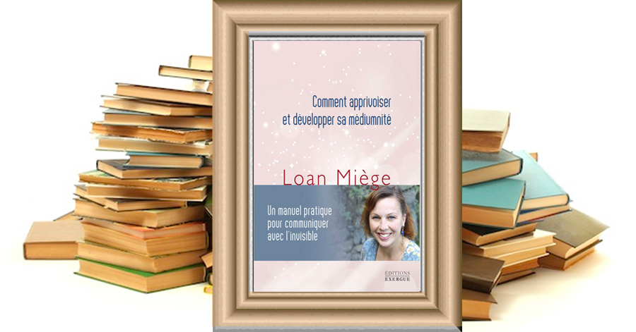 Comment apprivoiser et développer sa médiumnité - Un manuel pratique pour communiquer avec l'invisible - Loan Miège