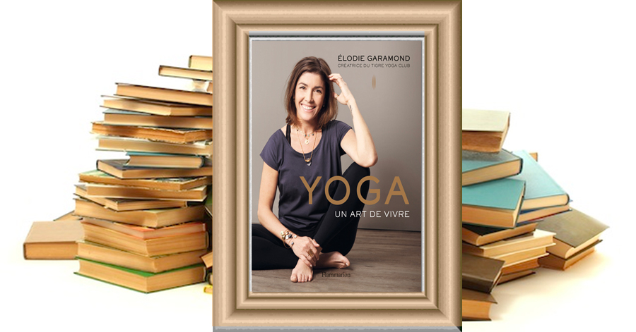 Yoga - Un art de vivre - Élodie Garamond