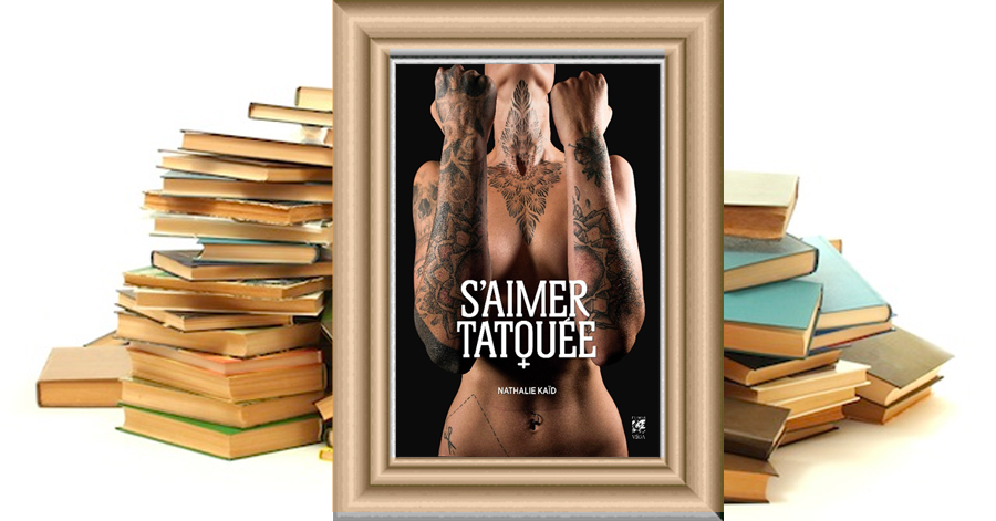 S'AIMER TATOUÉE - Nathalie KAÏD - Préface : Philippe LIOTARD