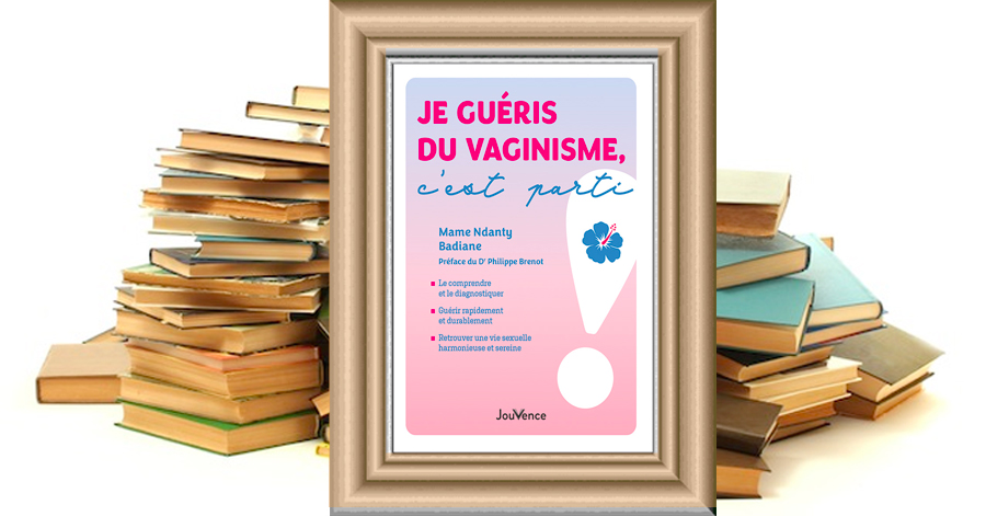 “Je guéris du vaginisme, c'est parti !” de Mame Ndanty Badiane : un livre qui ose aborder un sujet tabou pour apporter des solutions concrètes à toutes les femmes