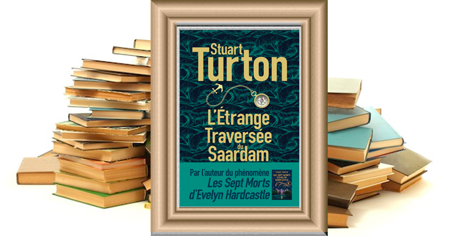 L'ÉTRANGE TRAVERSÉE DU SAARDAM - Stuart Turton