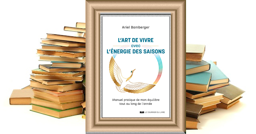 L'ART DE VIVRE avec L'ÉNERGIE DES SAISONS - Manuel pratique de mon équilibre tout au long de l'année - Ariel BAMBERGER