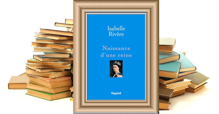 Naissance d'une reine - Isabelle Rivère
