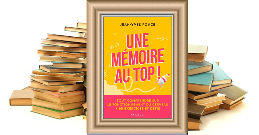 Une mémoire au top ! Tout comprendre sur le fonctionnement du cerveau + 60 exercices et défis - Jean-Yves Ponce