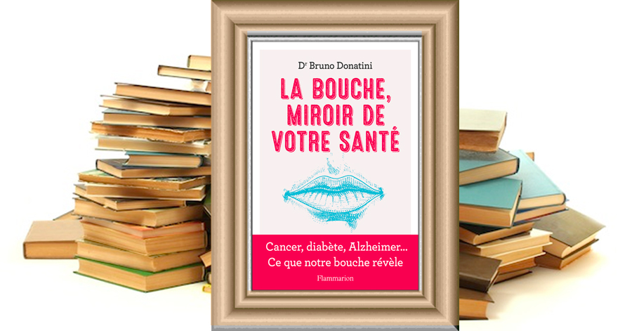 La bouche, miroir de votre santé - Cancer, diabète, Alzheimer… Ce que notre bouche révèle - Bruno Donatini