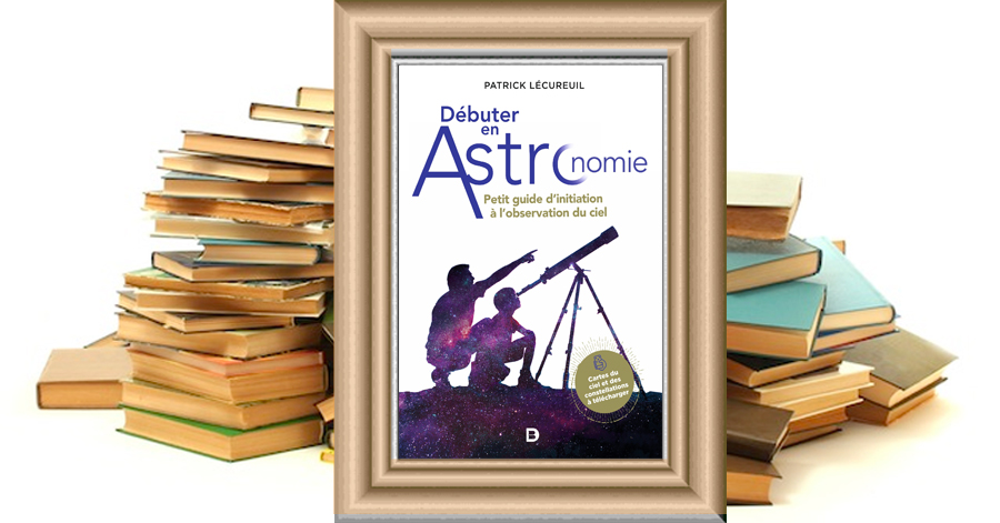Débuter en astronomie - Petit guide d'initiation à l'observation du ciel - Patrick Lécureuil