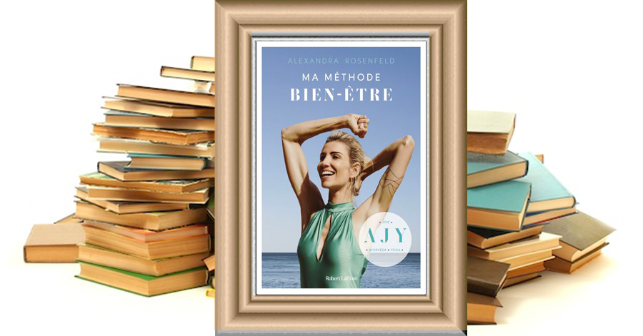 MA MÉTHODE BIEN-ÊTRE - Ayurvéda, Joie, Yoga - Alexandra Rosenfeld