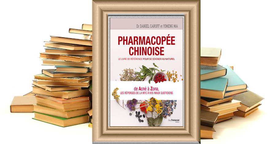 Pharmacopée chinoise - Le livre de référence pour se soigner au naturel - Daniel Caroff, Yimeng Ma