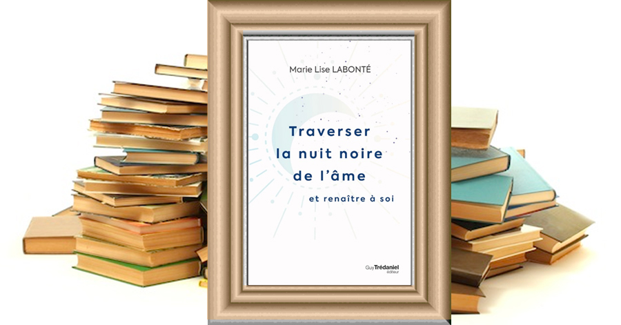 Traverser la nuit noire de l'âme et renaître à soi - Marie Lise LABONTÉ