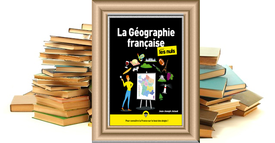 La géographie Française pour les nuls - 2ème édition - Jean-Joseph Julaud