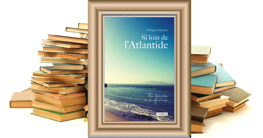 “Si loin de l'Atlantide – Une odyssée poétique en mots, images et musique” de Philippe Monnier