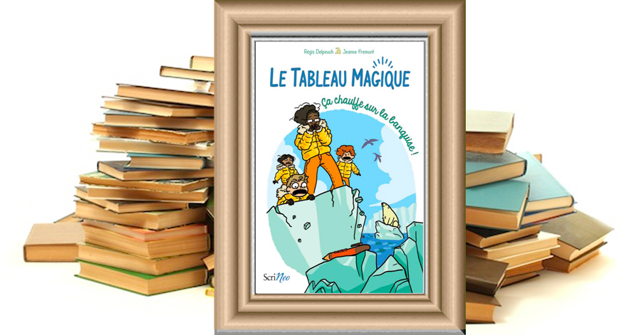 Le Tableau Magique - Tome 2 - Ca chauffe sur la banquise ! De Régis Delpeuch et de Jeanne Fremont