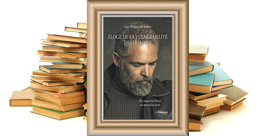 Éloge de la Vulnérabilité des hommes - Du masculin blessé au masculin sacré - Jean-Philippe de Tonnac