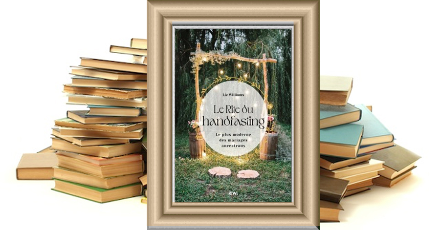Le rite du handfasting - Le plus moderne des mariages ancestraux - Liz Williams