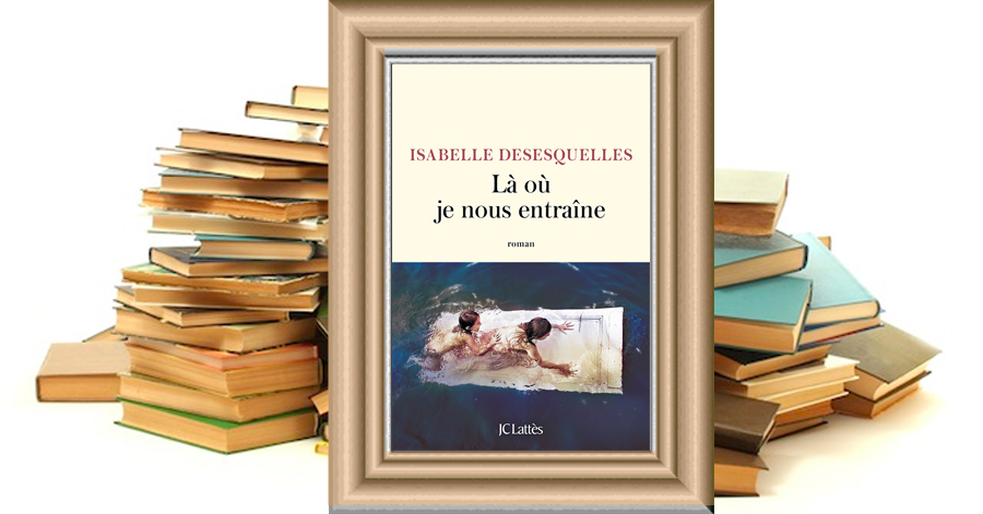 Là où je nous entraîne - Isabelle Desesquelles