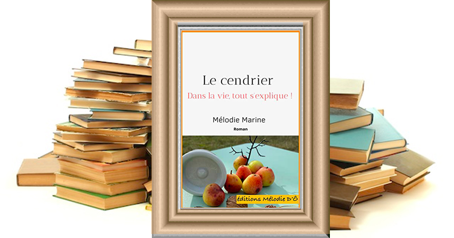 “Le cendrier. Dans la vie, tout s'explique !” de Mélodie Marine : un roman sur les violences faites aux femmes et leur courage exemplaire dans notre société