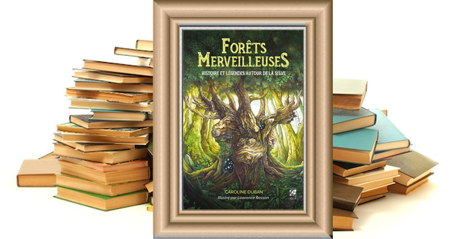Forêts Merveilleuses - Histoire et légendes autour de la sylve - Caroline Duban - Lawrence Rasson