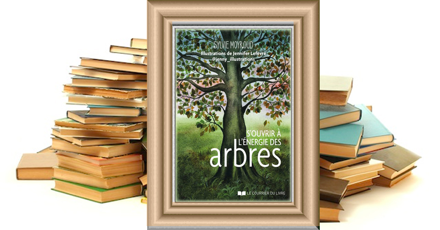 S'ouvrir à l'énergie des arbres - Jennifer Lefèvre, Sylvie Moyroud