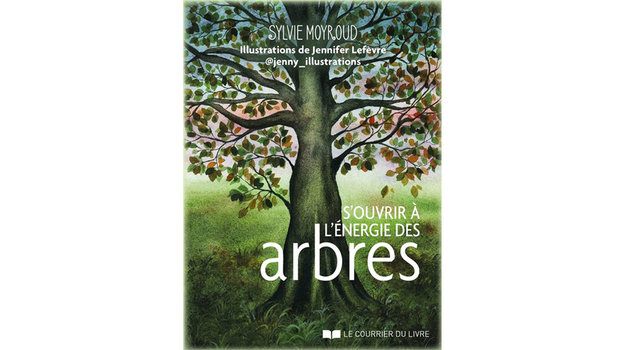 S'ouvrir à l'énergie des arbres - Jennifer Lefèvre, Sylvie Moyroud