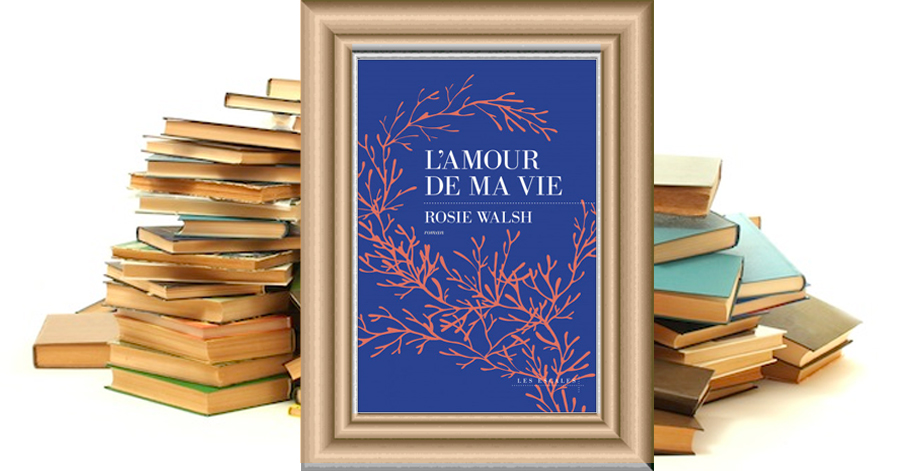 L 'Amour de ma vie - Rosie Walsh