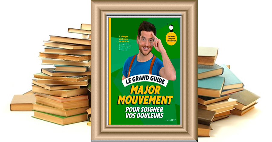 Littéraires - Le grand guide Major Mouvement pour soigner vos douleurs - Major  Mouvement