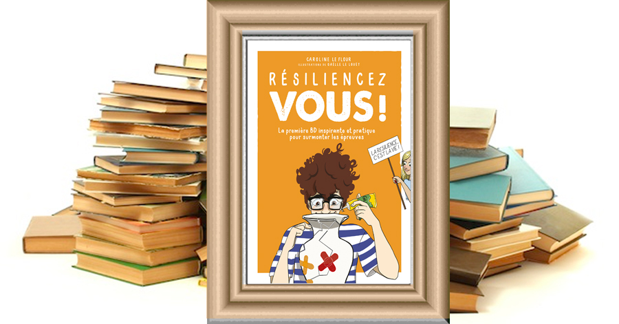 Résiliencez-vous ! - La première BD inspirante pour surmonter les épreuves - Caroline Le Flour - Gaëlle Le Louët