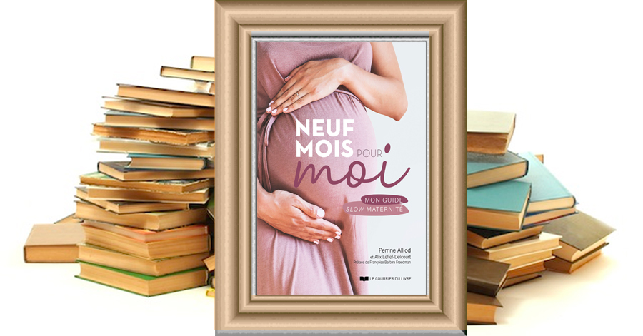 Neuf mois pour moi - Mon guide slow maternité - Perrine ALLIOD