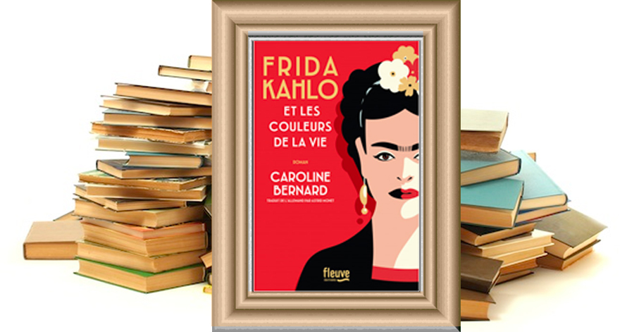 Frida Kahlo et les couleurs de la vie - Caroline Bernard