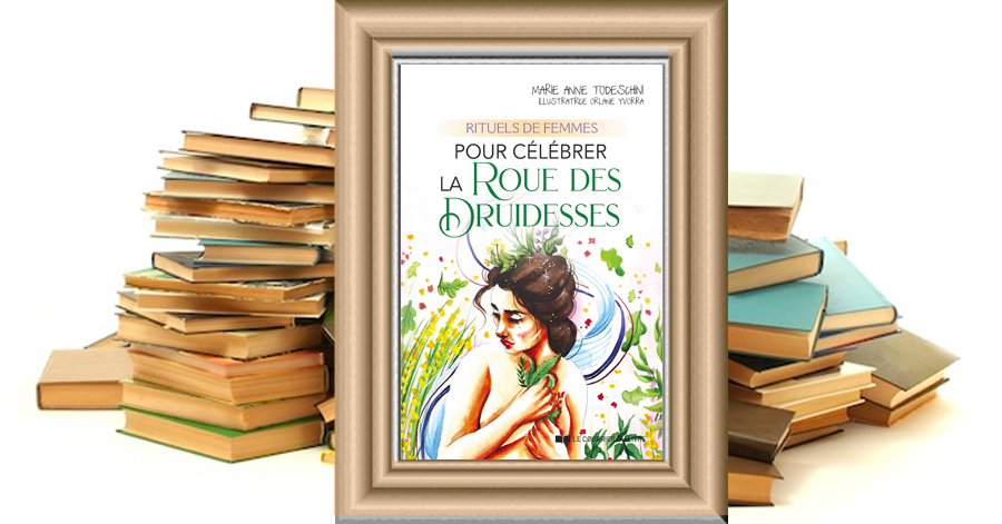 Rituels de femmes - Pour célébrer la roue des druidesses - Marie-Anne Todeschini - Orlane Yvorra
