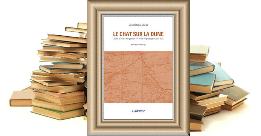 Le chat sur la dune - Journal de marche et d'opérations d'un officier français au Sahel (2013 - 2022) - Colonel Charles Michel
