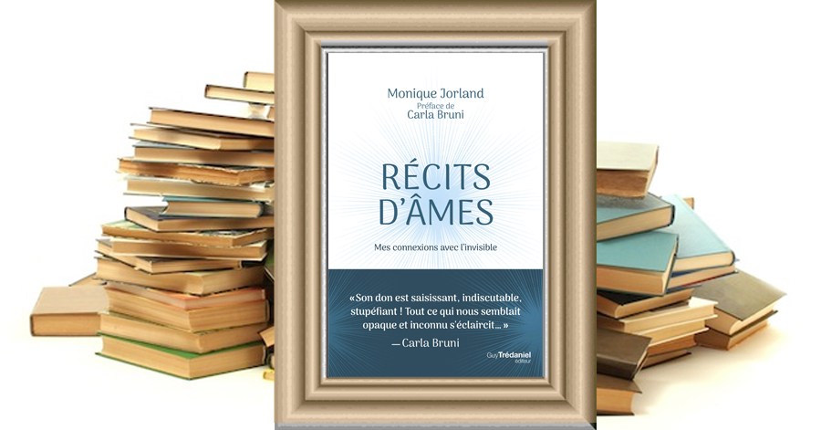 Récits d'âmes - Mes connexions avec l'invisible - Monique Jorland