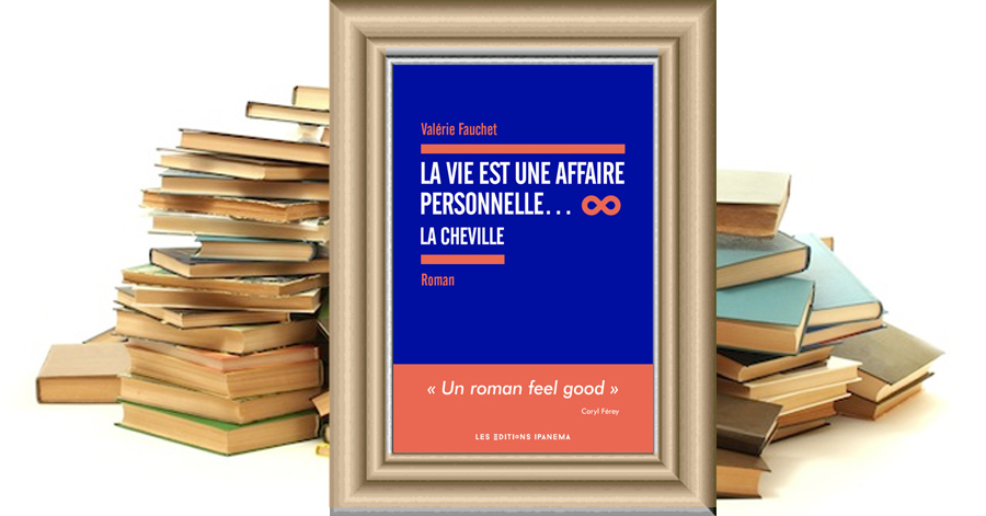 La vie est une affaire personnelle…La cheville - Valérie Fauchet