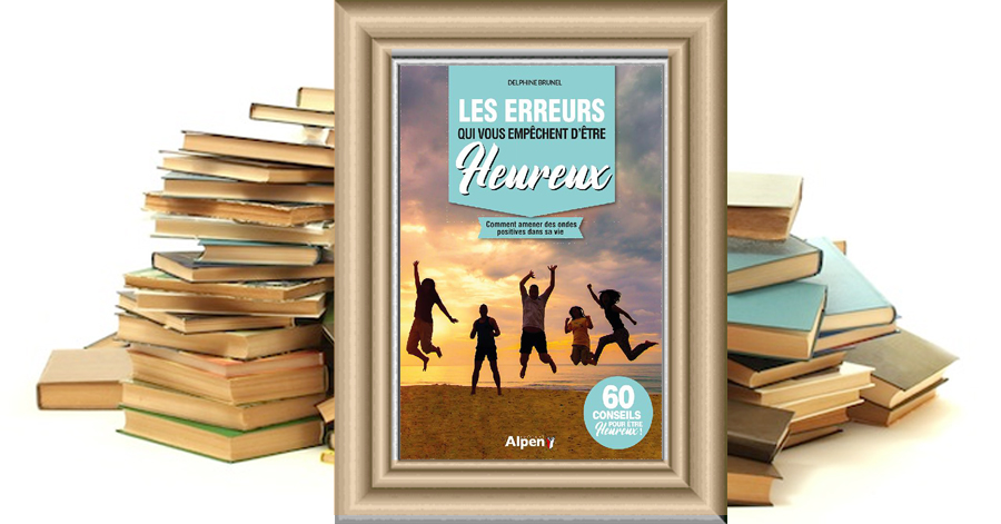 Les erreurs qui vous empêchent d'être heureux: comment amener des ondes positives dans sa vie - Delphine Brunel