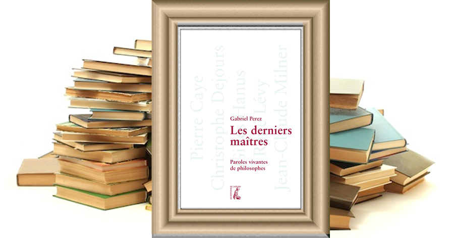 Les derniers maîtres. Paroles vivantes de philosophes de Gabriel Perez