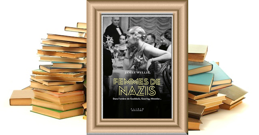 Femmes de Nazis - Dans l'ombre de Goebbels, Goering, Himmler... de James Wyllie